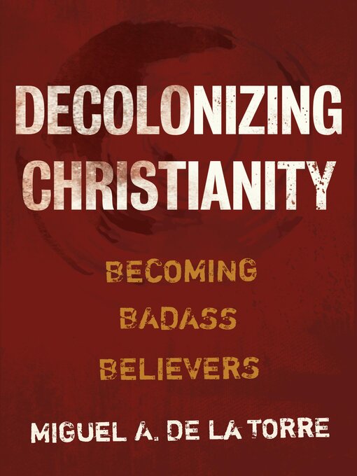 Title details for Decolonizing Christianity by Miguel A. De La Torre - Available